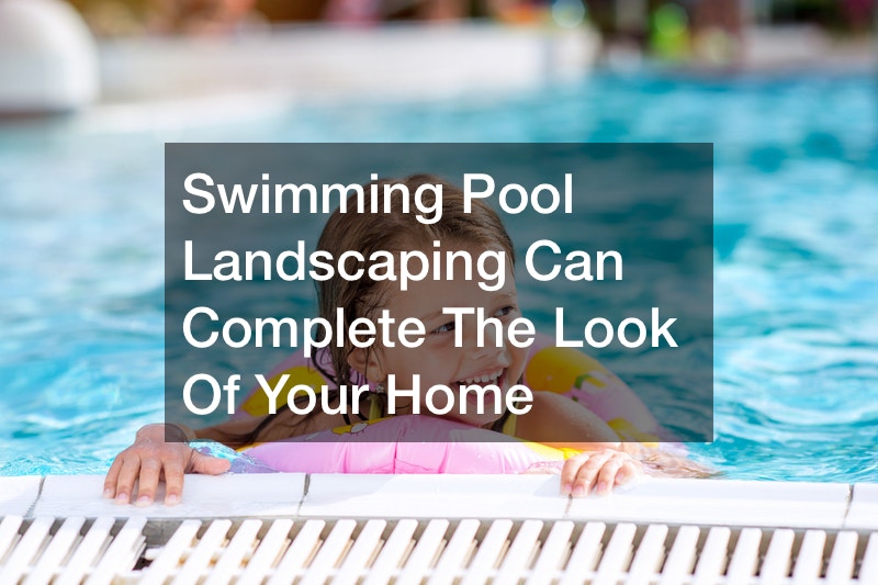 Swimming Pool Landscaping Can Complete The Look Of Your Home