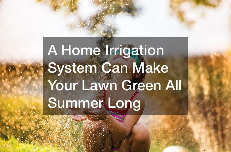 A Home Irrigation System Can Make Your Lawn Green All Summer Long