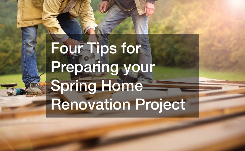 Four Tips for Preparing your Spring Home Renovation Project