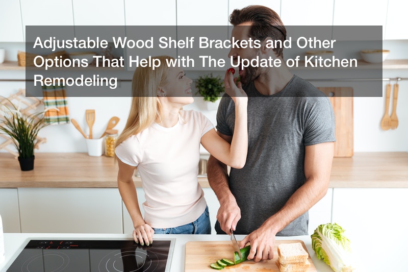 Adjustable Wood Shelf Brackets and Other Options That Help with The Update of Kitchen Remodeling