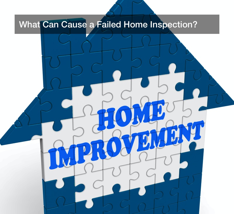 What Can Cause a Failed Home Inspection?