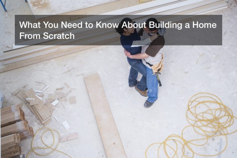 What You Need to Know About Building a Home From Scratch AT HOME