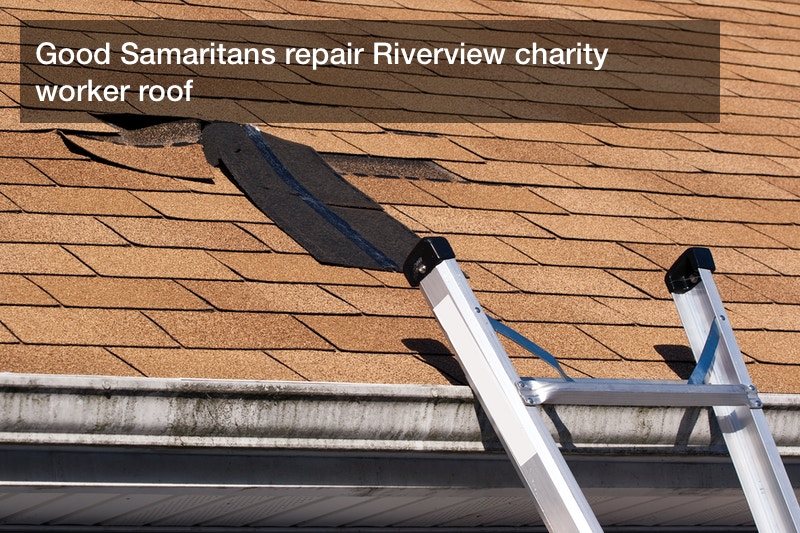 Good Samaritans repair Riverview charity worker roof