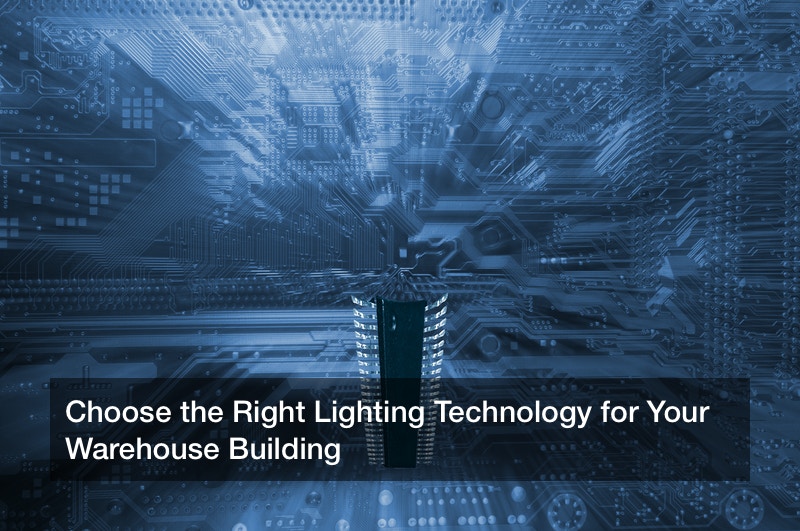 Choose the Right Lighting Technology for Your Warehouse Building