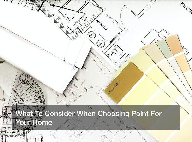 What To Consider When Choosing Paint For Your Home