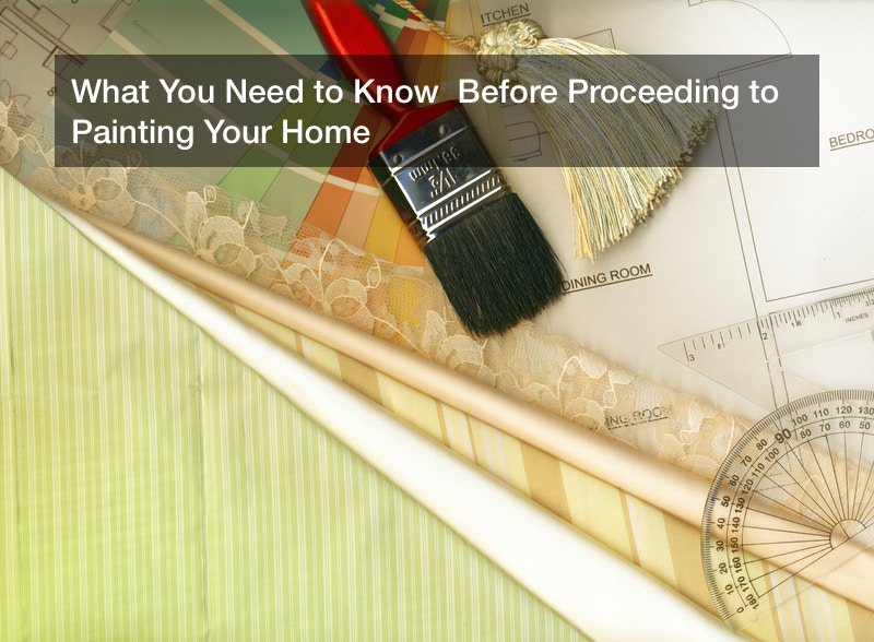 What You Need to Know  Before Proceeding to Painting Your Home