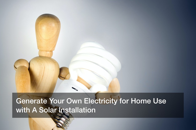 Generate Your Own Electricity for Home Use with A Solar Installation