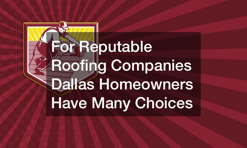 For Reputable Roofing Companies Dallas Homeowners Have Many Choices