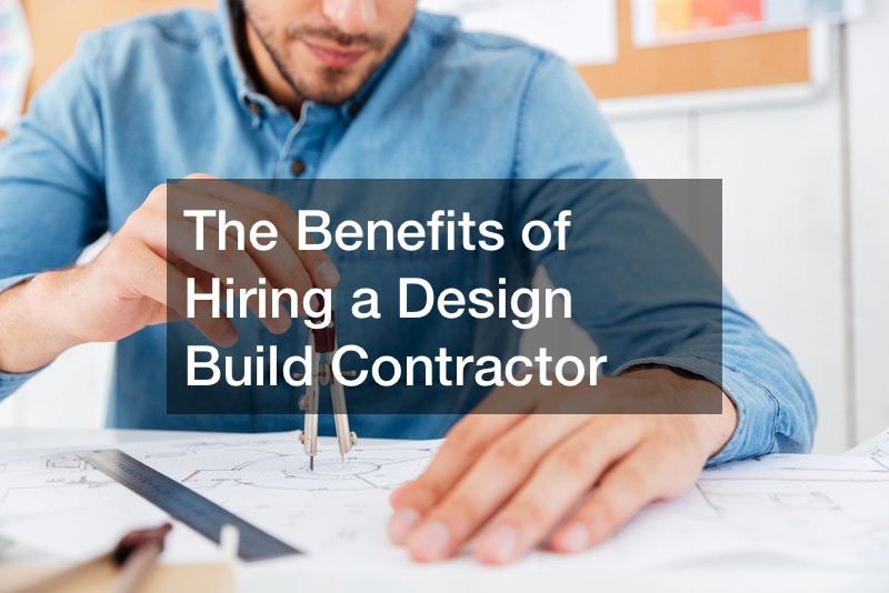 The Benefits of Hiring a Design Build Contractor