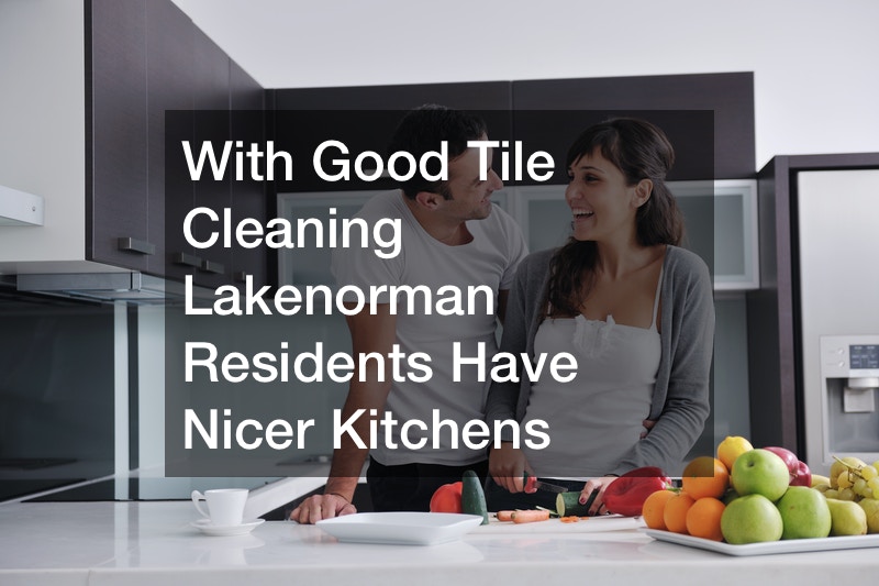 With Good Tile Cleaning Lakenorman Residents Have Nicer Kitchens