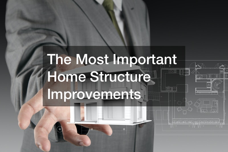 The Most Important Home Structure Improvements