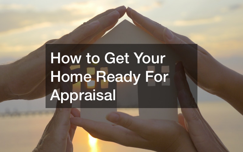 How to Get Your Home Ready For Appraisal