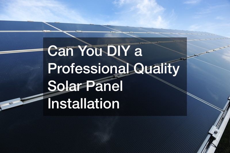 Can You DIY a Professional Quality Solar Panel Installation