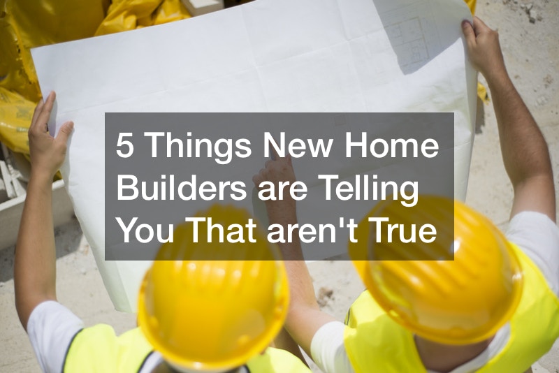 5 Things New Home Builders are Telling You That arent True