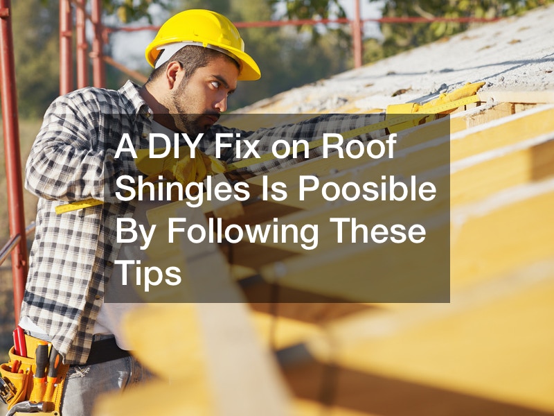 A DIY Fix on Roof Shingles Is Poosible By Following These Tips