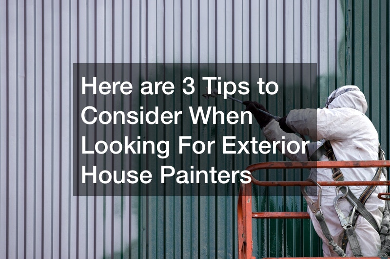 Here are 3 Tips to Consider When Looking For Exterior House Painters