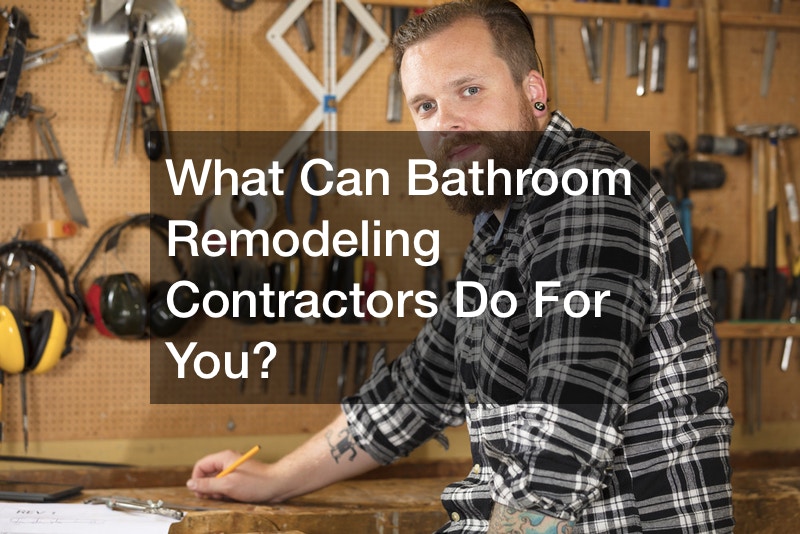 What Can Bathroom Remodeling Contractors Do For You?