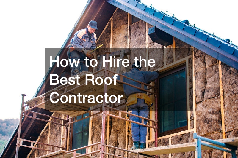 How to Hire the Best Roof Contractor