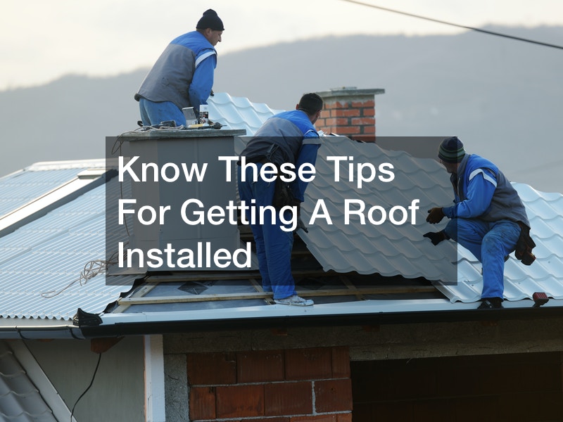 Know These Tips For Getting A Roof Installed