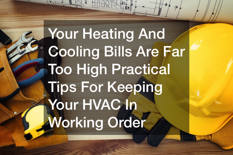 Your Heating And Cooling Bills Are Far Too High  Practical Tips For Keeping Your HVAC In Working Order