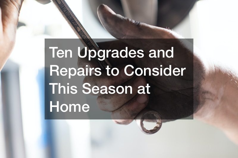 Ten Upgrades and Repairs to Consider This Season at Home