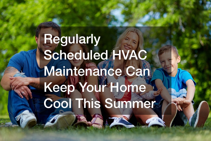 Regularly Scheduled HVAC Maintenance Can Keep Your Home Cool This Summer