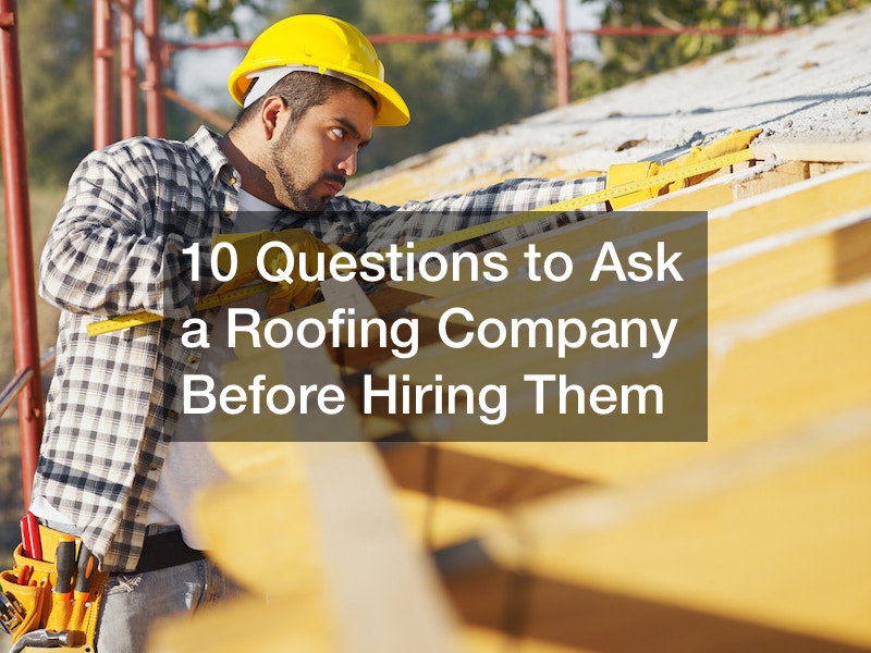10 Questions to Ask a Roofing Company Before Hiring Them