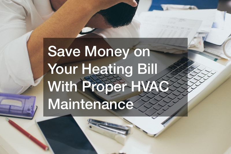 Save Money on Your Heating Bill With Proper HVAC Maintenance