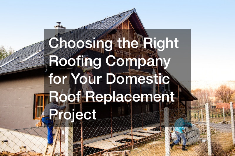 Choosing the Right Roofing Company for Your Domestic Roof Replacement Project