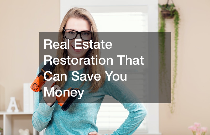 Real Estate Restoration That Can Save You Money