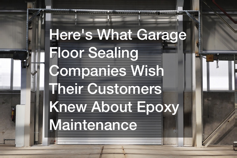 Here’s What Garage Floor Sealing Companies Wish Their Customers Knew About Epoxy Maintenance