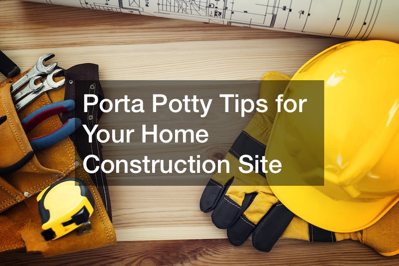 Porta Potty Tips for Your Home Construction Site