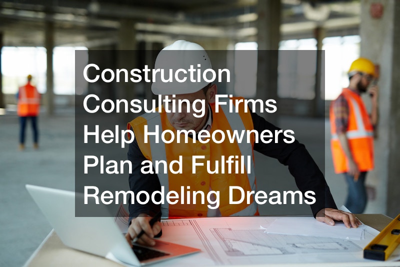 Construction Consulting Firms Help Homeowners Plan and Fulfill Remodeling Dreams