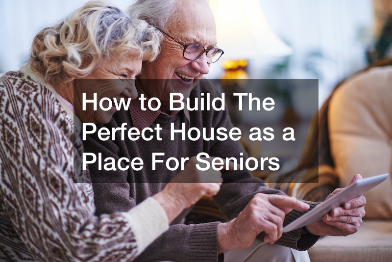 How to Build The Perfect House as a Place For Seniors