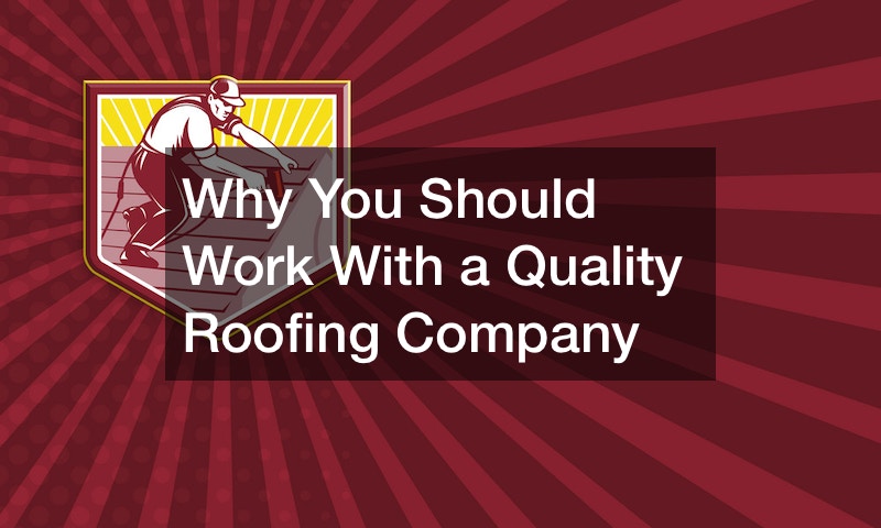 Why You Should Work With a Quality Roofing Company