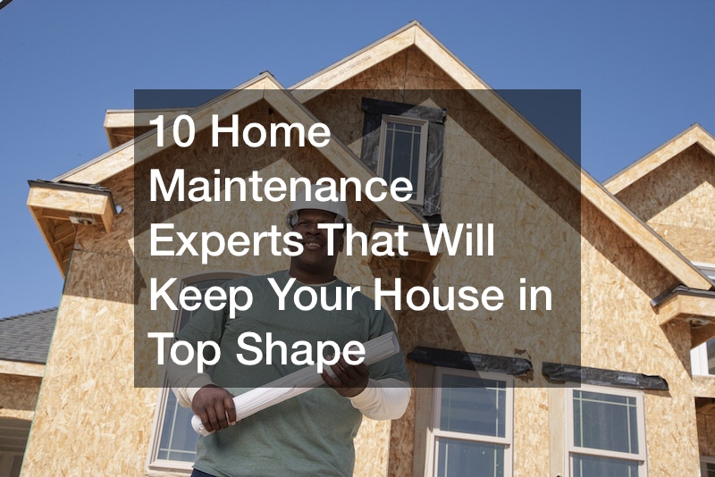 10 Home Maintenance Experts That Will Keep Your House in Top Shape