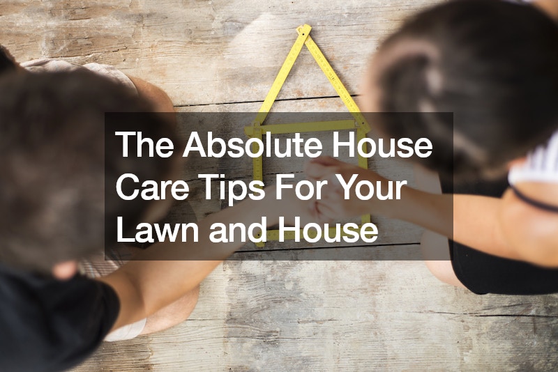 The Absolute House Care Tips For Your Lawn and House