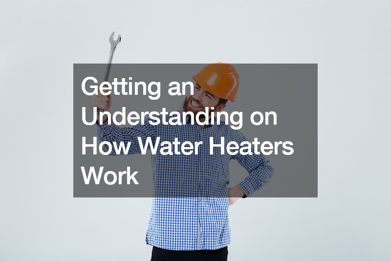 Getting an Understanding on How Water Heaters Work