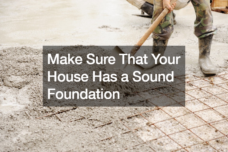 Make Sure That Your House Has a Sound Foundation