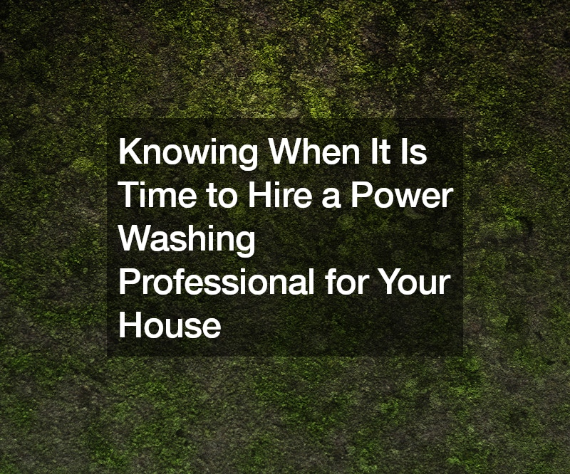 Knowing When It Is Time to Hire a Power Washing Professional for Your House