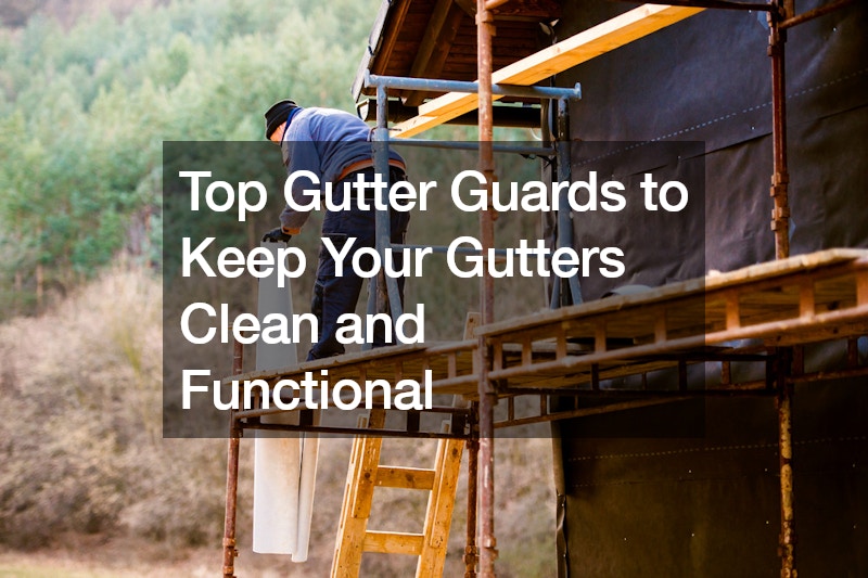Top Gutter Guards to Keep Your Gutters Clean and Functional