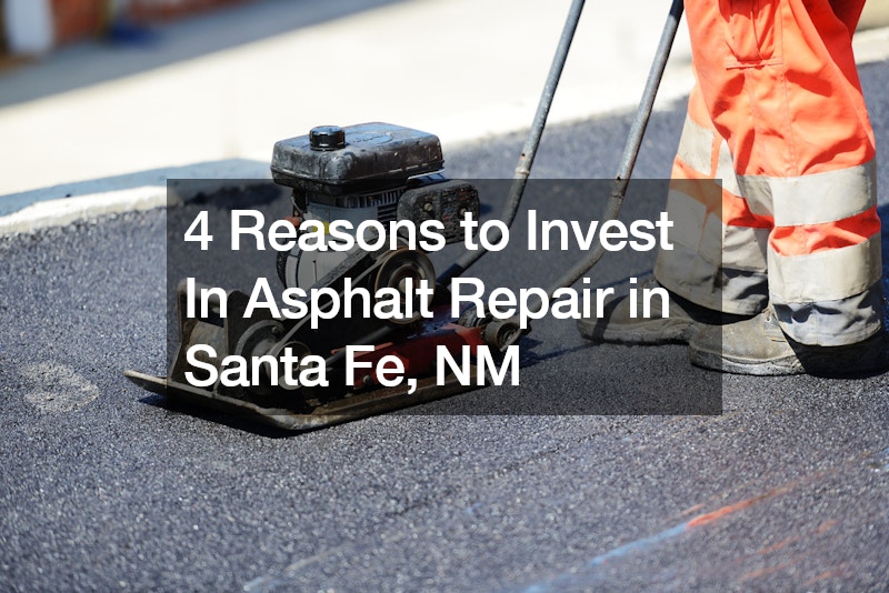 4 Reasons to Invest In Asphalt Repair in Santa Fe, NM
