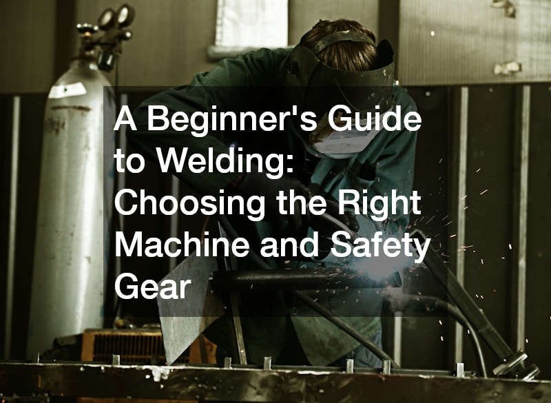 A Beginners Guide to Welding  Choosing the Right Machine and Safety Gear