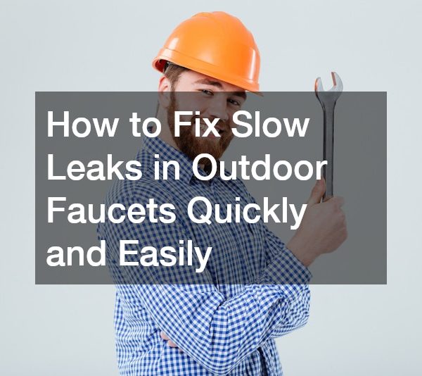 How to Fix Slow Leaks in Outdoor Faucets Quickly and Easily