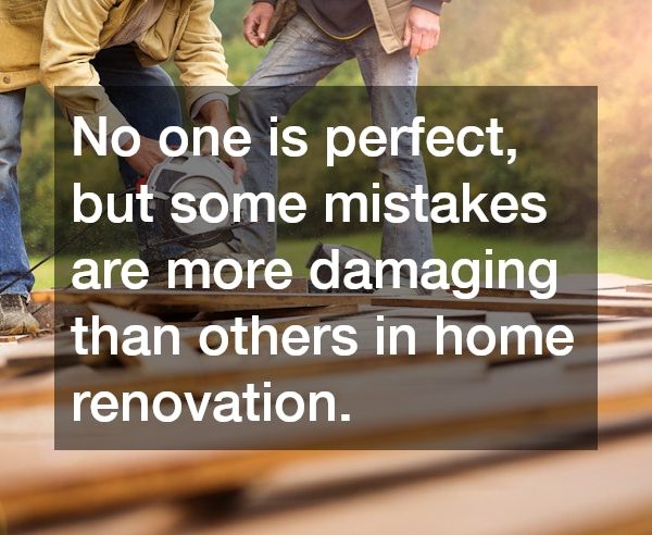 6 of the Biggest Mistakes Homeowners Make When Doing Renovations