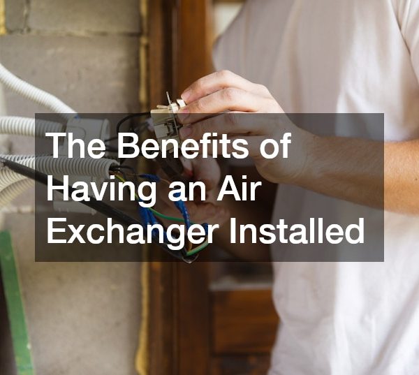 The Benefits of Having an Air Exchanger Installed