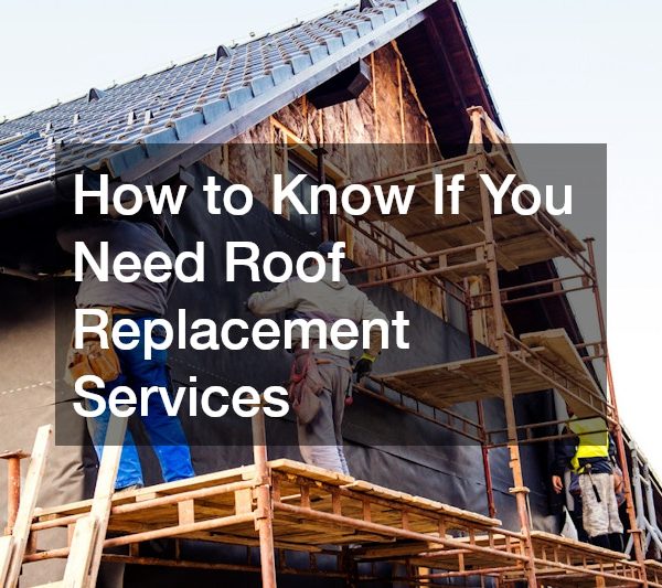 How to Know If You Need Roof Replacement Services