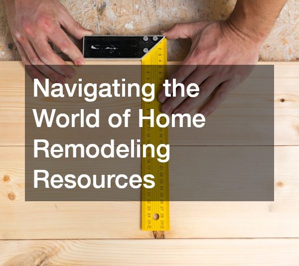 Navigating the World of Home Remodeling Resources