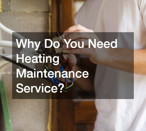 Why Do You Need Heating Maintenance Service?