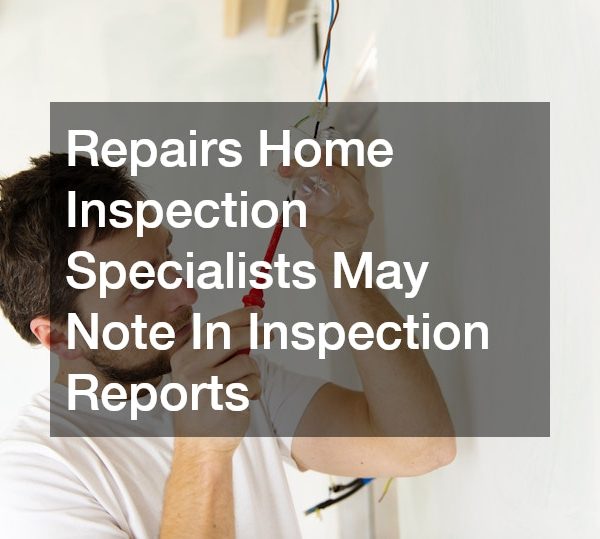 Repairs Home Inspection Specialists May Note In Inspection Reports